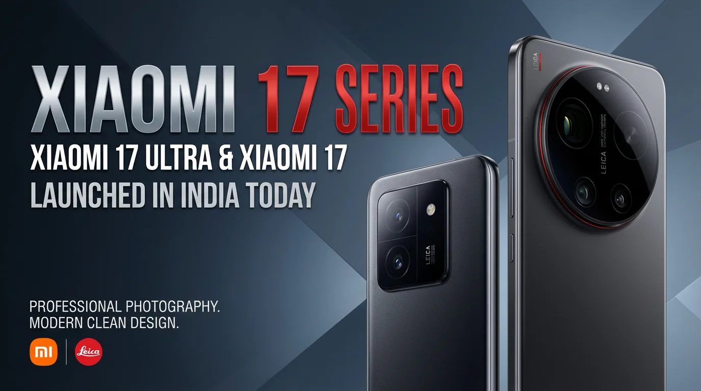 Xiaomi 17 Ultra and Xiaomi 17 launched in India with Leica camera and Snapdragon 8 Elite Gen 5 processor